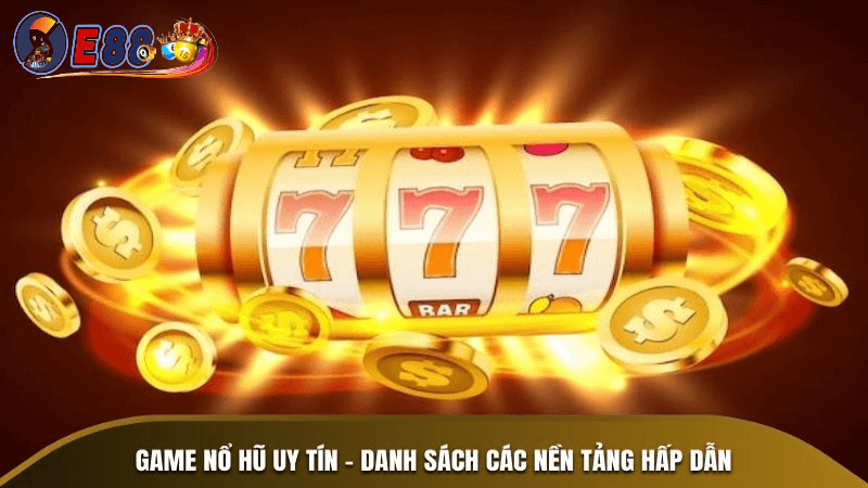 lựa chọn nổi bật hiện nay chính là nổ hủ online tại E88