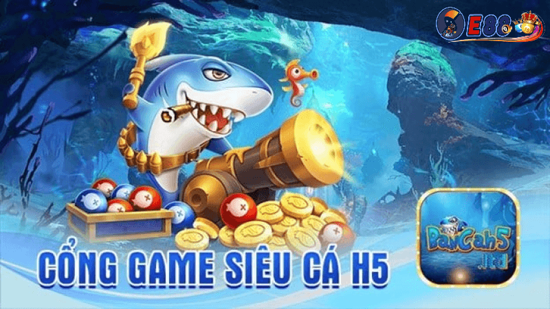 cao thủ bắn cá H5 tại E88